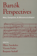 Bart?k Perspectives: Man, Composer, and Ethnomusicologist