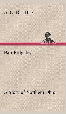 Bart Ridgeley A Story of Northern Ohio - Riddle, A G