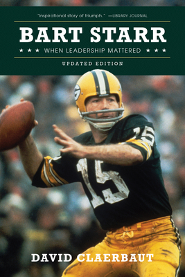 Bart Starr: When Leadership Mattered - Claerbaut, David