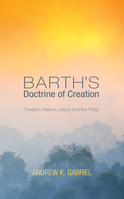 Barth's Doctrine of Creation - Gabriel, Andrew K