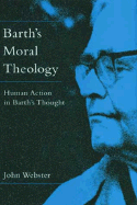 Barth's Moral Theology: Human Action in Barth's Thought - Webster, John, and Webster, John