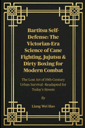 Bartitsu Self-Defense: The Victorian-Era Science of Cane Fighting, Jujutsu & Dirty Boxing for Modern Combat: The Lost Art of 19th-Century Urban Survival-Readapted for Today's Streets