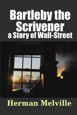 Bartleby, the Scrivener: a Story of Wall-Street - Melville, Herman