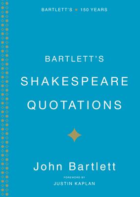 Bartlett's Shakespeare Quotations - Bartlett, John, and Kaplan, Justin