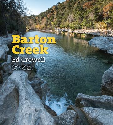 Barton Creek - Crowell, Ed, and Martinez, Alberto (Photographer), and Sansom, Andrew (Foreword by)
