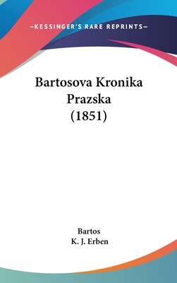 Bartosova Kronika Prazska (1851) - Bartos, and Erben, K J (Editor)