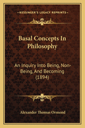 Basal Concepts In Philosophy: An Inquiry Into Being, Non-Being, And Becoming (1894)