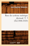 Base Du Syst?me M?trique D?cimal. T. 3 (?d.1806-1810)