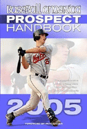 Baseball America 2005 Prospect Handbook: The Comprehensive Guide to Rising Stars from Tohe Definitive Source on Prospects