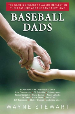 Baseball Dads: The Game's Greatest Players Reflect on Their Fathers and the Game They Love - Stewart, Wayne