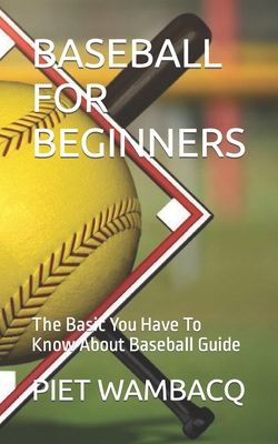 Baseball for Beginners: The Basic You Have To Know About Baseball Guide - Wambacq, Piet