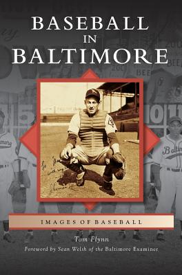 Baseball in Baltimore - Flynn, Tom, and Welsh, Sean (Foreword by)