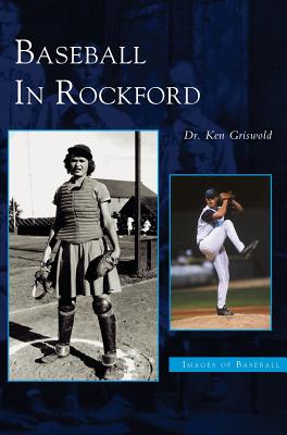 Baseball in Rockford - Griswold, Ken, Dr.