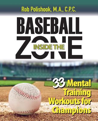 Baseball Inside the Zone: 33 Mental Training Workouts for Champions - Polishook, Rob