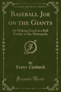 Baseball Joe on the Giants: Or Making Good as a Ball Twirler in the Metropolis (Classic Reprint)