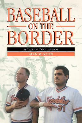 Baseball on the Border: A Tale of Two Laredos - Klein, Alan M