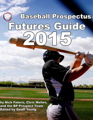 Baseball Prospectus Futures Guide 2015 - Mellen, Chris, and Young, Geoff (Editor), and Faleris, Nick