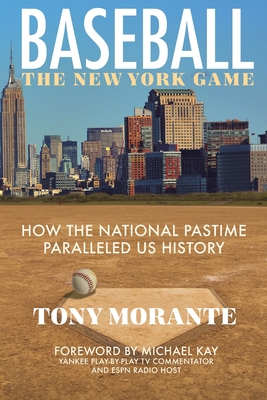 BASEBALL The New York Game: How the National Pastime Paralleled US History - Kay, Michael (Foreword by), and Morante, Tony