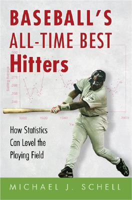 Baseball's All-Time Best Hitters: How Statistics Can Level the Playing Field - Schell, Michael J