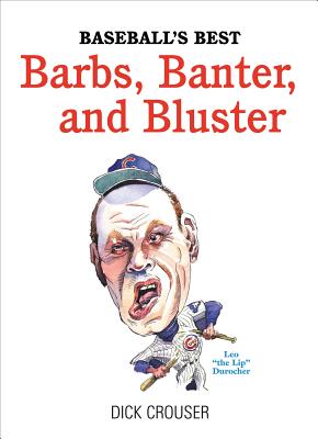 Baseball's Best Barbs, Banter, and Bluster - Crouser, Dick