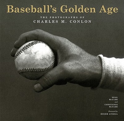 Baseball's Golden Age: The Photographs of Charles M. Conlon - McCabe, Constance, and Angell, Roger (Foreword by), and McCabe, Neal