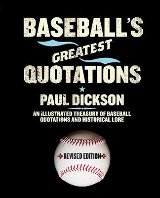 Baseball's Greatest Quotations Rev. Ed.: An Illustrated Treasury of Baseball Quotations and Historical Lore - Dickson, Paul, Mr.