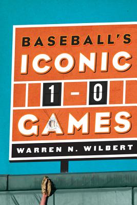 Baseball's Iconic 1-0 Games - Wilbert, Warren N.