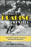Baseball's Roaring Twenties: A Decade of Legends, Characters, and Diamond Adventures