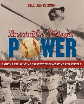Baseball's Ultimate Power: Ranking the All-Time Greatest Distance Home Run Hitters - Jenkinson, Bill