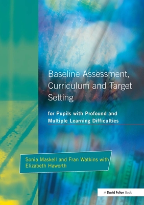 Baseline Assessment Curriculum and Target Setting for Pupils with Profound and Multiple Learning Difficulties - Maskell, Sonia, and Watkins, Fran, and Haworth, Elizabeth