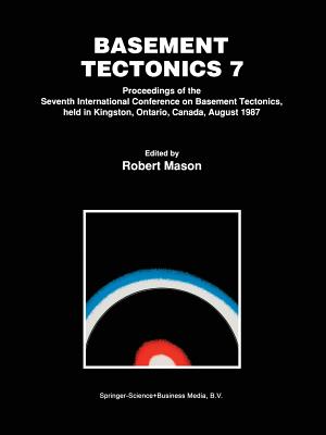 Basement Tectonics 7: Proceedings of the Seventh International Conference on Basement Tectonics, held in Kingston, Ontario, Canada, August 1987 - Mason, Robert (Editor)