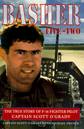 Basher Five-Two: The True Story of F-16 Fighter Pilot Captain Scott O'Grady - O'Grady, Scott, Captain, and French, Michael