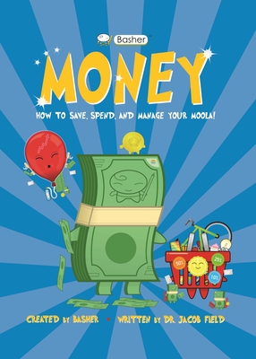 Basher Money: How to Save, Spend, and Manage Your Moola! - Field, Jacob