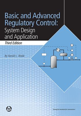 Basic and Advanced Regulatory Control: System Design and Application - Wade, Harold L.
