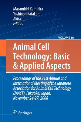 Basic and Applied Aspects: Proceedings of the 21st Annual and International Meeting of the Japanese Association for Animal Cell Technology (Jaact), Fukuoka, Japan, November 24-27, 2008 - Kamihira, Masamichi (Editor), and Katakura, Yoshinori (Editor), and Ito, Akira (Editor)