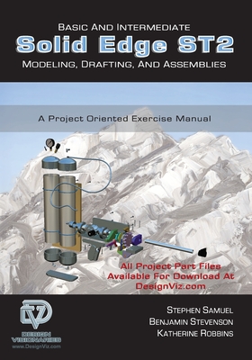 Basic and Intermediate Solid Edge ST2 Modeling, Drafting and Assemblies - Stevenson, Benjamin, and Robbins, Katherine, and Samuel, Stephen