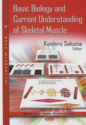 Basic Biology & Current Understanding of Skeletal Muscle - Sakuma, Kunihiro (Editor)