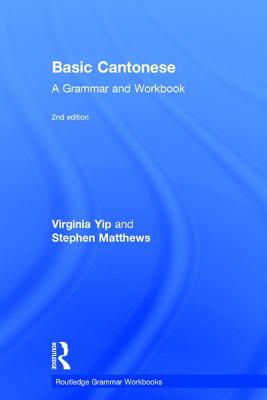 Basic Cantonese: A Grammar and Workbook: A Grammar and Workbook - Yip, Virginia, and Matthews, Stephen