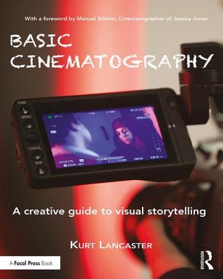 Basic Cinematography: A Creative Guide to Visual Storytelling - Lancaster, Kurt