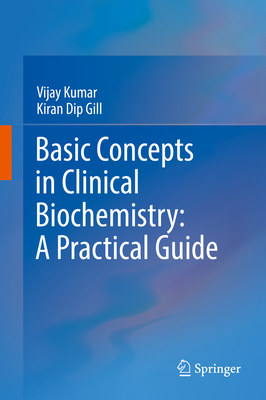 Basic Concepts in Clinical Biochemistry: A Practical Guide - Kumar, Vijay, and Gill, Kiran Dip