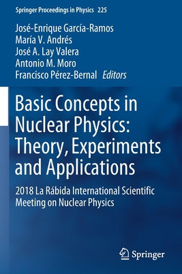 Basic Concepts in Nuclear Physics: Theory, Experiments and Applications: 2018 La Rbida International Scientific Meeting on Nuclear Physics - Garca-Ramos, Jos-Enrique (Editor), and Andrs, Mara V. (Editor), and Valera, Jos A. Lay (Editor)