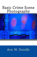 Basic Crime Scene Photography - Dutelle Mfs, Aric W