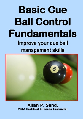 Basic Cue Ball Control Fundamentals: Improve Cue Ball Management Skills!! - Sand, Allan P