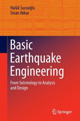 Basic Earthquake Engineering: From Seismology to Analysis and Design - Sucuoglu, Halk, and Akkar, Sinan