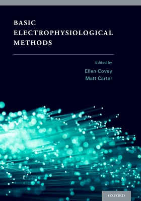 Basic Electrophysiological Methods - Covey, Ellen, PhD (Editor), and Carter, Matt, PhD (Editor)
