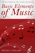 Basic Elements of Music: A Primer for Musicians, Music Teachers, and Students