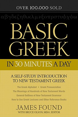 Basic Greek in 30 Minutes a Day: New Testament Greek Workbook for Laymen - Found, James, and Olson, Bruce (Editor)