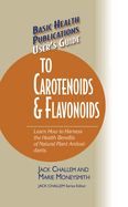 Basic Health Publications User's Guide to Carotenoids & Flavonoids: Learn How to Harness the Health Benefits of Natural Plant Antioxidants