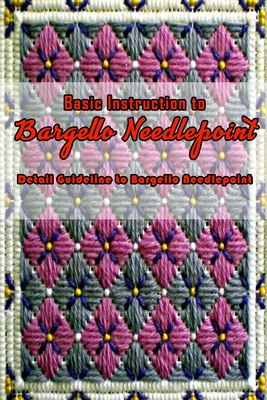 Basic Instruction to Bargello Needlepoint: Detail Guideline to Bargello Needlepoint: Simple Bargello Needlepoint Patterns - Kolwyck, Ashley