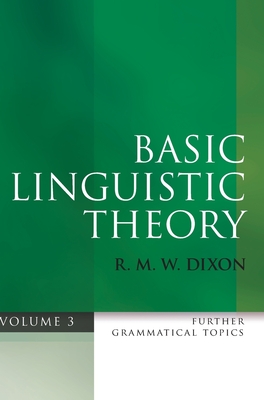 Basic Linguistic Theory Volume 3: Further Grammatical Topics - Dixon, R. M. W.
